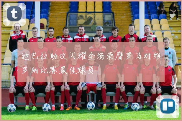 迪巴拉助攻闪耀全场荣膺罗马对维罗纳比赛最佳球员