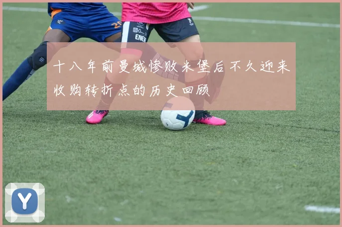 十八年前曼城惨败米堡后不久迎来收购转折点的历史回顾